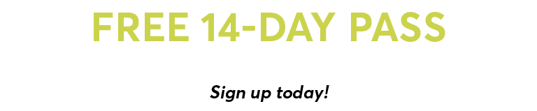 Free 14 Day Pass. Try Us For Free. Sign up today!